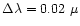 $\Delta\lambda =0.02~\mu$