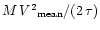 $M\,V{^2}_{\rm mean}/(2\,\tau)$