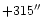 $+315\hbox {$^{\prime \prime }$ }$