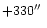 $+330\hbox {$^{\prime \prime }$ }$