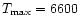 $T_{\max} = 6600$