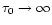$\tau _{0} \to \infty$
