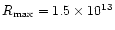 $R_{\max} = 1.5 \times 10^{13}$