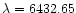 $\lambda = 6432.65$