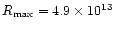 $R_{\max} = 4.9 \times 10^{13}$