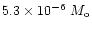 $5.3 \times 10^{-6}~ M_{\rm o}$