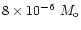 $8 \times 10^{-6}~ M_{\rm o}$