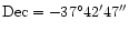 ${\rm Dec}=-37^{\circ }42^{\prime }47^{\prime \prime }$
