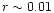 $r\sim0.01$