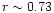$r\sim0.73$