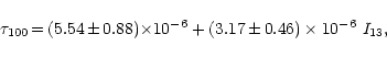 \begin{displaymath}%
\tau_{100} \,{=}\, (5.54\,{\pm}\,0.88){\times}10^{-6} + (3.17\,{\pm}\,0.46)\times10^{-6}~I_{13},
\end{displaymath}
