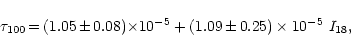 \begin{displaymath}%
\tau_{100} \,{=}\, (1.05\,{\pm}\,0.08){\times}10^{-5} + (1.09\,{\pm}\,0.25)\times10^{-5}~I_{18},
\end{displaymath}