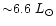 ${\sim}6.6~L_{\odot}$