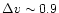 $\Delta v\sim0.9$