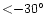 ${<}{-}30^{\circ}$