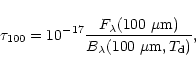 \begin{displaymath}%
\tau_{100} = 10^{-17}\frac{F_{\lambda}(100~\mu{\rm m})}{B_{\lambda}(100~\mu{\rm m},T_{\rm d})},
\end{displaymath}