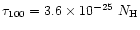 $\tau_{100}=3.6\times10^{-25}~N_{\rm H}$