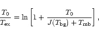 \begin{displaymath}%
\frac{T_{0}}{T_{\rm ex}}={\rm ln}\left[1+\frac{T_{0}}{J(T_{\rm bg})+T_{\rm mb}}\right],
\end{displaymath}