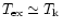 $T_{\rm ex} \simeq T_{\rm k}$