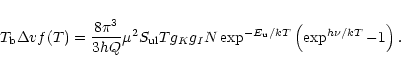 \begin{displaymath}T_{\rm b}\Delta{v}f(T)=\frac{8\pi^3}{3hQ}\mu^2S_{\rm ul}Tg_Kg_IN\exp ^{-E_{\rm u}/kT}\left(\exp^{h\nu/kT}-1\right).\end{displaymath}