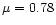 $\mu=0.78$