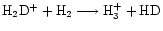$\rm {H_2D^+} + \rm {H_2} \longrightarrow \rm {H_3^+} + \rm {HD}$