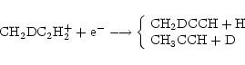\begin{displaymath}\rm {CH_2DC_2H_2^+} + \rm {e^-} \longrightarrow \left\{ \begi...
...DCCH} + \rm {H} \\ \rm {CH_3CCH} + \rm {D} \end{array} \right. \end{displaymath}