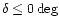 $\delta \leq 0\deg $