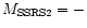 $M_{\rm SSRS2}=-$
