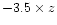 $-3.5\times z$