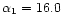 $\alpha _{1}=16.0$