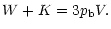 $\displaystyle W+K=3p_{\rm b}V.$