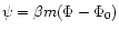 $\psi=\beta m (\Phi-\Phi_{0})$