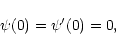 \begin{displaymath}\psi(0)=\psi'(0)=0,
\end{displaymath}