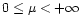 $0\le\mu<+\infty$