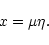 \begin{displaymath}x=\mu\eta.
\end{displaymath}
