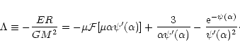 \begin{displaymath}\Lambda\equiv -{ER\over GM^{2}}=-\mu {\cal F}\lbrack \mu\alph...
...(\alpha)}-{{\rm e}^{-\psi(\alpha)}\over\psi'(\alpha)^{2}}\cdot
\end{displaymath}