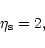 \begin{displaymath}\eta_{\rm s}=2,
\end{displaymath}