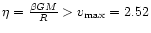 $\eta={\beta GM\over R}>v_{\max}=2.52$