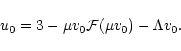 \begin{displaymath}u_{0}=3-\mu v_{0}{\cal F}(\mu v_{0})-\Lambda v_{0}.
\end{displaymath}