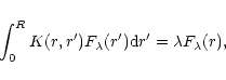 \begin{displaymath}\int_{0}^{R}K(r,r')F_{\lambda}(r'){\rm d}r'=\lambda F_{\lambda}(r),
\end{displaymath}
