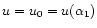 $u=u_{0}=u(\alpha_{1})$