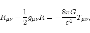 \begin{displaymath}R_{\mu\nu}-{1\over 2}g_{\mu\nu}R=-{8\pi G\over c^{4}} T_{\mu\nu},
\end{displaymath}