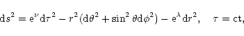 \begin{displaymath}{\rm d}s^{2}={\rm e}^{\nu}{\rm d}\tau^{2}-r^{2}({\rm d}\theta...
...}\phi^{2})-{\rm e}^{\lambda}{\rm d}r^{2}, \quad \tau={\rm ct},
\end{displaymath}