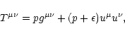 \begin{displaymath}T^{\mu\nu}=p g^{\mu\nu}+(p+\epsilon)u^{\mu}u^{\nu},
\end{displaymath}