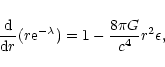 \begin{displaymath}{{\rm d}\over {\rm d}r}(r{\rm e}^{-\lambda})=1-{8\pi G\over c^{4}}r^{2}\epsilon,
\end{displaymath}