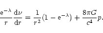 \begin{displaymath}{{\rm e}^{-\lambda}\over r}{{\rm d}\nu\over {\rm d}r}={1\over r^{2}}(1-{\rm e}^{-\lambda})+{8\pi G\over c^{4}}p.
\end{displaymath}