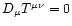 $D_{\mu}T^{\mu\nu}=0$