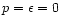 $p=\epsilon=0$