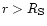 $r>R_{\rm S}$